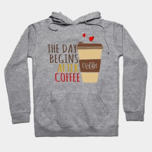 The Day Begins After Coffee, Cup Of Coffee. Hoodie